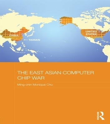 The East Asian Computer Chip War - Ming-Chin Monique Chu