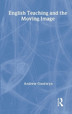 English Teaching and the Moving Image - Andrew Goodwyn