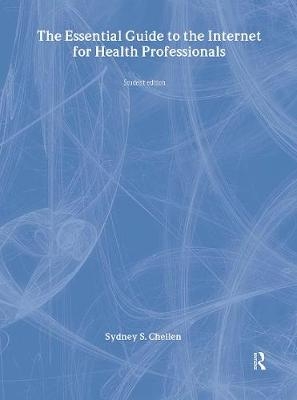 The Essential Guide to the Internet for Health Professionals - Sydney Chellen