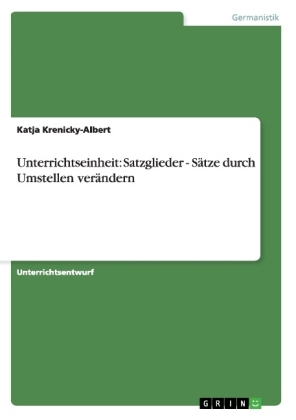 Unterrichtseinheit: Satzglieder - S&auml;tze durch Umstellen ver&auml;ndern - Katja Krenicky-Albert