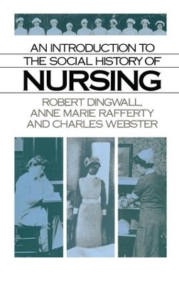 An Introduction to the Social History of Nursing - Robert Dingwall, Anne Marie Rafferty, Charles Webster