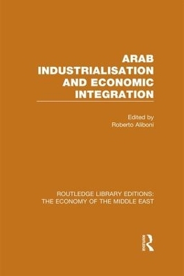 Arab Industrialisation and Economic Integration - Roberto Aliboni