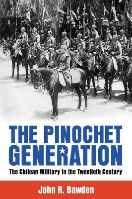 The Pinochet Generation - John R. Bawden