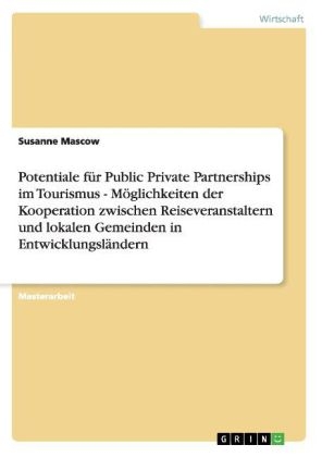 Potentiale fÃ¼r Public Private Partnerships im Tourismus - MÃ¶glichkeiten der Kooperation zwischen Reiseveranstaltern und lokalen Gemeinden in EntwicklungslÃ¤ndern