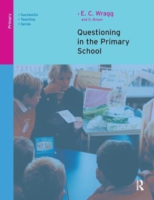 Questioning in the Primary School - E. C. Wragg, George A. Brown