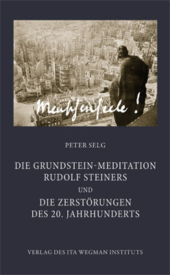 Die Grundstein-Meditation Rudolf Steiners und die Zerst&ouml;rungen des 20. Jahrhunderts - Peter Selg