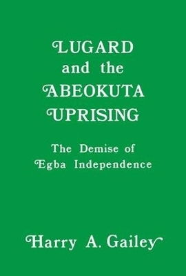 Lugard and the Abeokuta Uprising - Harry A. Gailey