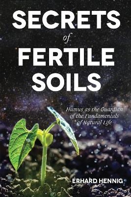 Secrets of Fertile Soils - Erhard Hennig
