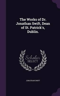 The Works of Dr. Jonathan Swift, Dean of St. Patrick's, Dublin. - Jonathan Swift