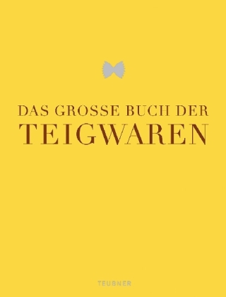 Das große Buch der Teigwaren - Bobby Bräuer, Markus Bischoff, Gerd Eis, Karl Ederer, Claudia Schröter, Mario Furlanello, Werner Koslowski, Johann Lafer, Christian Petz, Philip Rümmele, Hans Stefan Steinheuer, Thomas Thielemann