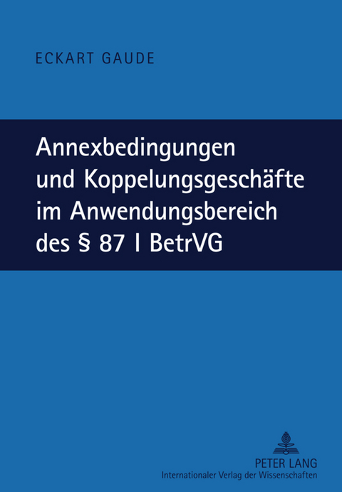 Annexbedingungen und Koppelungsgeschaefte im Anwendungsbereich des &sect; 87 I BetrVG - Eckart Gaude