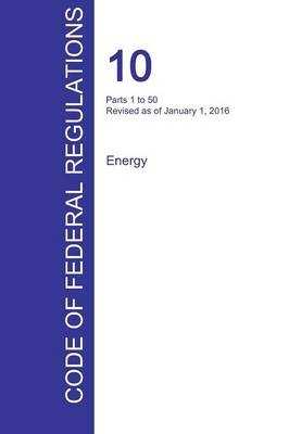 CFR 10, Parts 1 to 50, Energy, January 01, 2016 (Volume 1 of 4) - 