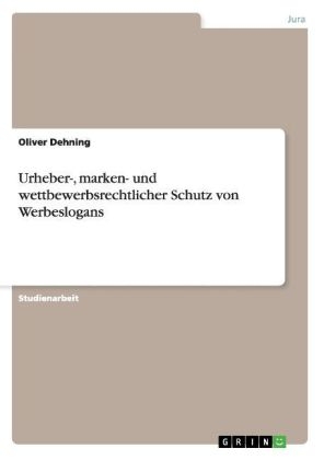 Urheber-, marken- und wettbewerbsrechtlicher Schutz von Werbeslogans