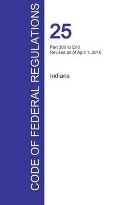 CFR 25, Part 300 to End, Indians, April 01, 2016 (Volume 2 of 2) - 