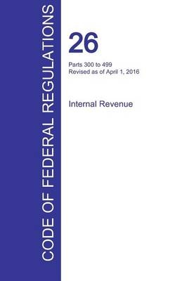 CFR 26, Parts 300 to 499, Internal Revenue, April 01, 2016 (Volume 20 of 22) - 
