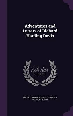Adventures and Letters of Richard Harding Davis - Richard Harding Davis, Charles Belmont Davis