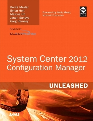 System Center 2012 Configuration Manager (SCCM) Unleashed - Kerrie Meyler, Byron Holt, Marcus Oh, Jason Sandys, Greg Ramsey