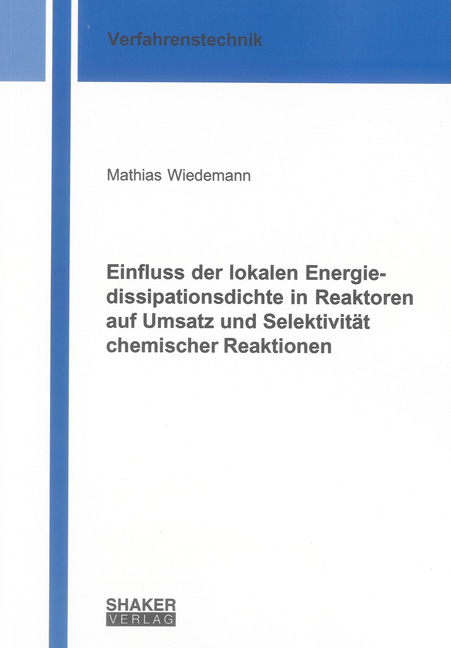 Einfluss der lokalen Energiedissipationsdichte in Reaktoren auf Umsatz und Selektivit&auml;t chemischer Reaktionen - Mathias Wiedemann