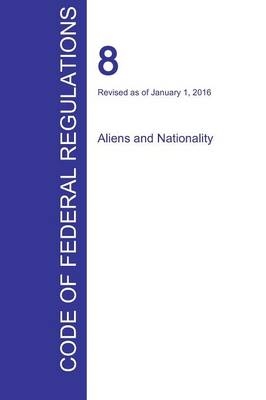 CFR 8, Aliens and Nationality, January 01, 2016 (Volume 1 of 1) - 