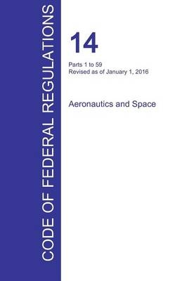 CFR 14, Parts 1 to 59, Aeronautics and Space, January 01, 2016 (Volume 1 of 5) - 