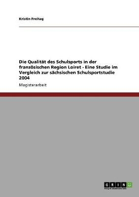 Die QualitÃ¤t des Schulsports in der franzÃ¶sischen Region Loiret - Eine Studie im Vergleich zur sÃ¤chsischen Schulsportstudie 2004