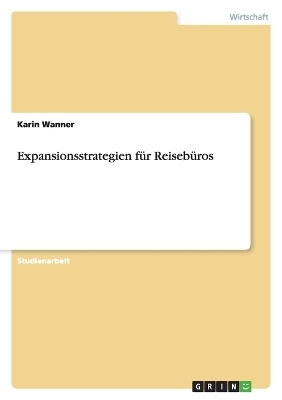 Expansionsstrategien f&Atilde;&frac14;r Reiseb&Atilde;&frac14;ros - Karin Wanner