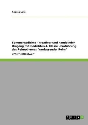 Sommergedichte - kreativer und handelnder Umgang mit Gedichten 4. Klasse - Einf&Atilde;&frac14;hrung des Reimschemas "umfassender Reim" - Andrea Lenz
