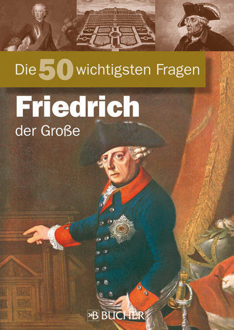 Die 50 wichtigsten Fragen: Friedrich der Gro&szlig;e - Frank Pergande