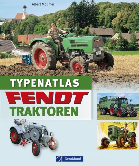 Typenatlas Fendt-Traktoren - Albert M&ouml;&szlig;mer