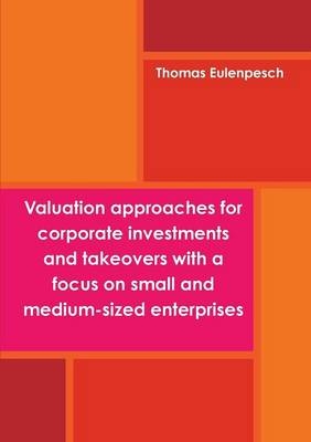 Valuation approaches for corporate investments and takeovers with a focus on small and medium-sized enterprises (SME) - Thomas Eulenpesch