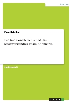 Die traditionelle Schia und das Staatsverst&auml;ndnis Imam Khomeinis - Pinar Kehribar