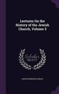 Lectures On the History of the Jewish Church, Volume 3 - Arthur Penrhyn Stanley