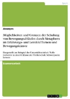 M&ouml;glichkeiten und Grenzen der Schulung von Bewegungsabl&auml;ufen durch Metaphern im Erfahrungs- und Lernfeld Turnen und Bewegungsk&uuml;nste