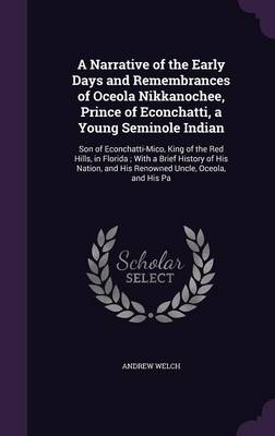A Narrative of the Early Days and Remembrances of Oceola Nikkanochee, Prince of Econchatti, a Young Seminole Indian