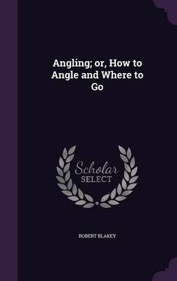 Angling; or, How to Angle and Where to Go
