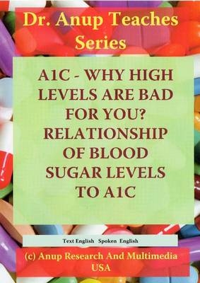 A1C -- Why High Levels Are Bad For You? Relationship of Blood Sugar Levels to A1C DVD - Dr Anup