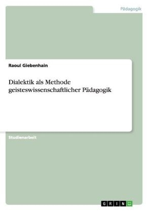 Dialektik als Methode geisteswissenschaftlicher P&Atilde;&curren;dagogik - Raoul Giebenhain