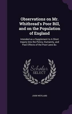 Observations on Mr. Whitbread's Poor Bill, and on the Population of England - John Weyland