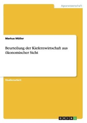Beurteilung der Kiefernwirtschaft aus &ouml;konomischer Sicht - Markus M&uuml;ller