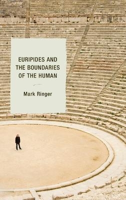 Euripides and the Boundaries of the Human - Mark Ringer