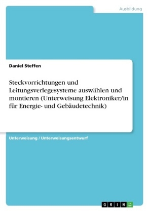 Steckvorrichtungen und Leitungsverlegesysteme auswÃ¤hlen und montieren (Unterweisung Elektroniker/in fÃ¼r Energie- und GebÃ¤udetechnik) - Daniel Steffen