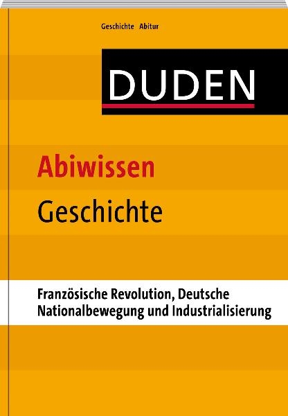 Abiwissen Geschichte-Franz&ouml;sische Revolution, Deutsche Nationalbewegung und Industrialisierung - Asmut Br&uuml;ckmann