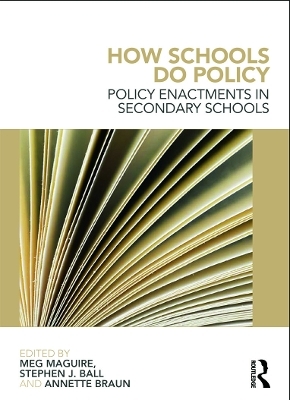 How Schools Do Policy - Stephen J Ball, Meg Maguire, Annette Braun