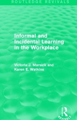 Informal and Incidental Learning in the Workplace (Routledge Revivals) - Victoria J. Marsick, Karen Watkins
