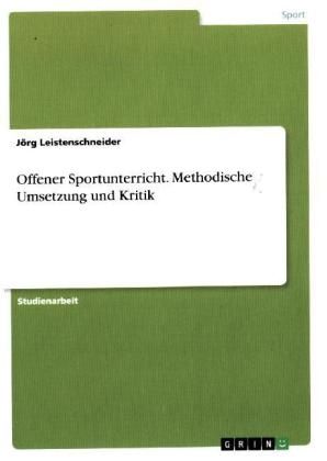 Offener Sportunterricht. Methodische Umsetzung und Kritik - J&Atilde;&para;rg Leistenschneider