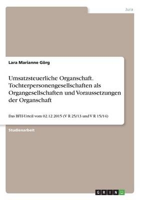 Umsatzsteuerliche Organschaft. Tochterpersonengesellschaften als Organgesellschaften und Voraussetzungen der Organschaft - Lara Marianne G&Atilde;&para;rg