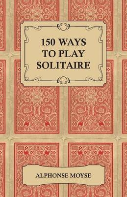 150 Ways to Play Solitaire - Alphonse Moyse