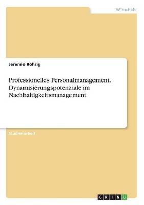 Professionelles Personalmanagement. Dynamisierungspotenziale im Nachhaltigkeitsmanagement - Jeremie R&Atilde;&para;hrig
