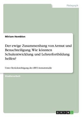 Der ewige Zusammenhang von Armut und Benachteiligung. Wie k&ouml;nnten Schulentwicklung und Lehrerfortbildung helfen? - Miriam Hemblen