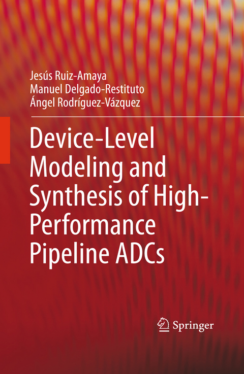 Device-Level Modeling and Synthesis of High-Performance Pipeline ADCs - Jes&uacute;s Ruiz-Amaya, Manuel Delgado-Restituto, &Aacute;ngel Rodr&iacute;guez-V&aacute;zquez